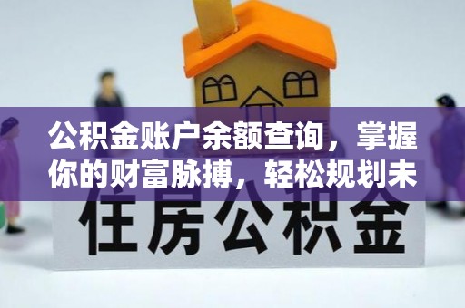 横栏公积金账户余额查询，掌握你的财富脉搏，轻松规划未来