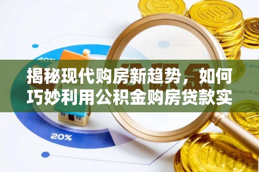 横栏揭秘现代购房新趋势，如何巧妙利用公积金购房贷款实现梦想家园