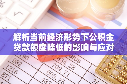横栏解析当前经济形势下公积金贷款额度降低的影响与应对策略