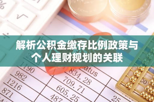 横栏解析公积金缴存比例政策与个人理财规划的关联