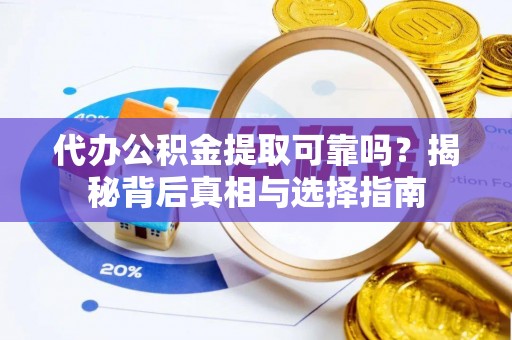 横栏代办公积金提取可靠吗？揭秘背后真相与选择指南
