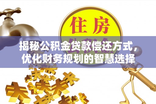 横栏揭秘公积金贷款偿还方式，优化财务规划的智慧选择