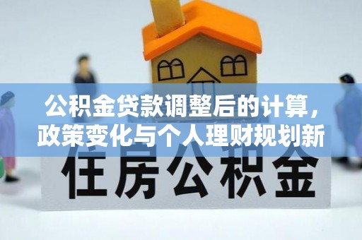 横栏公积金贷款调整后的计算，政策变化与个人理财规划新方向