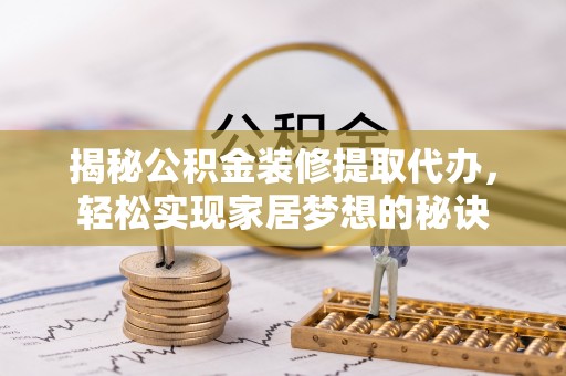 横栏揭秘公积金装修提取代办，轻松实现家居梦想的秘诀
