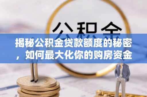 横栏揭秘公积金贷款额度的秘密，如何最大化你的购房资金