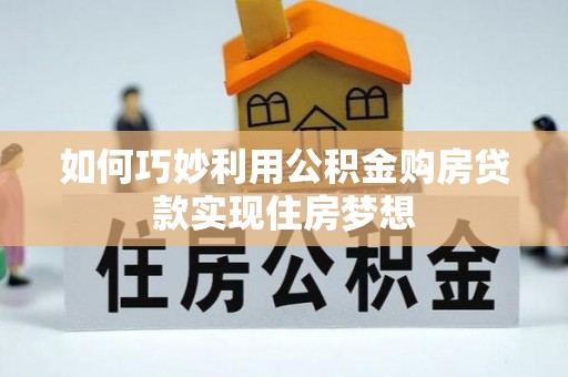 横栏如何巧妙利用公积金购房贷款实现住房梦想