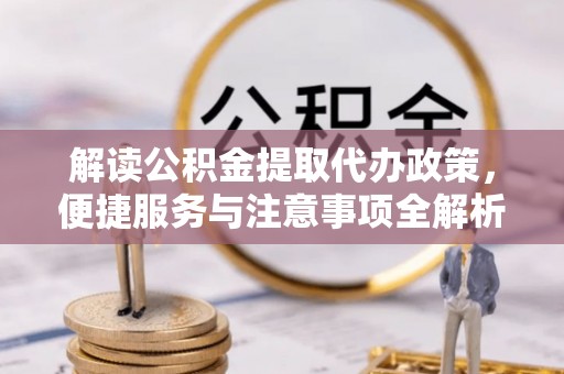 横栏解读公积金提取代办政策，便捷服务与注意事项全解析