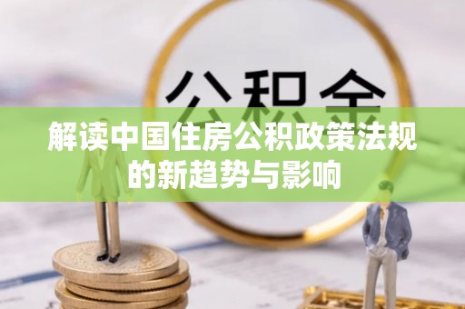 横栏解读中国住房公积政策法规的新趋势与影响