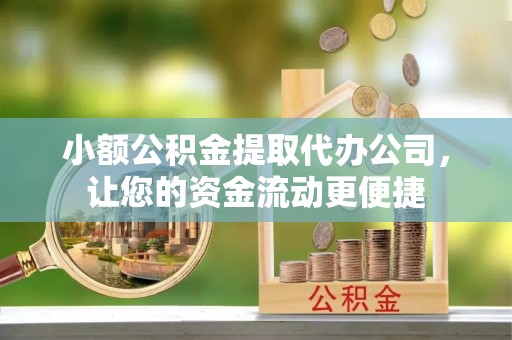 横栏小额公积金提取代办公司，让您的资金流动更便捷