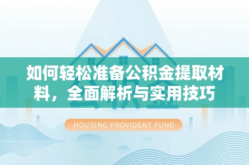 横栏如何轻松准备公积金提取材料，全面解析与实用技巧
