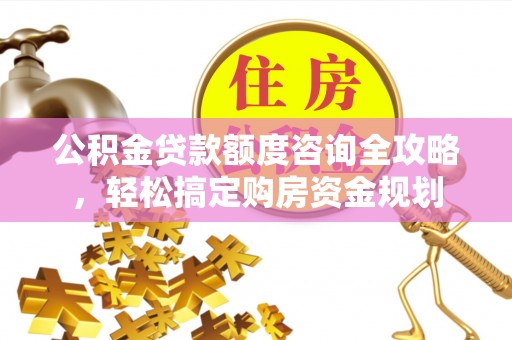 横栏公积金贷款额度咨询全攻略，轻松搞定购房资金规划