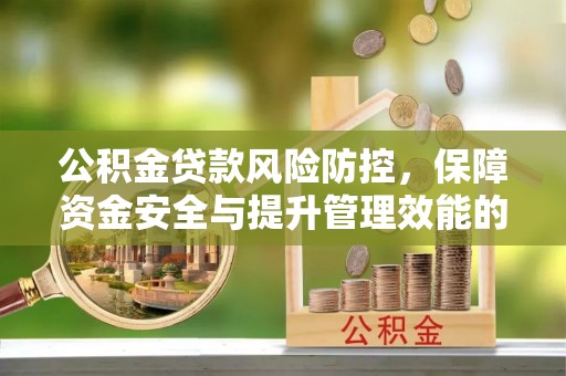 横栏公积金贷款风险防控，保障资金安全与提升管理效能的多维度探索