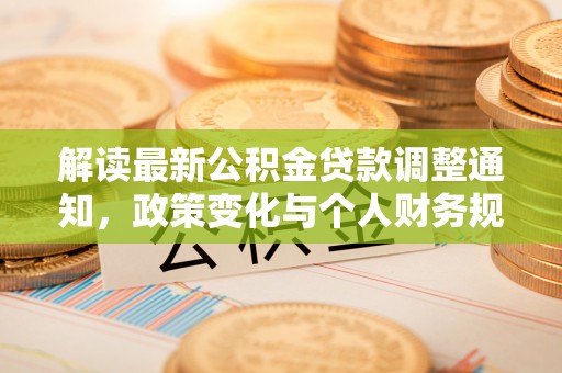 横栏解读最新公积金贷款调整通知，政策变化与个人财务规划