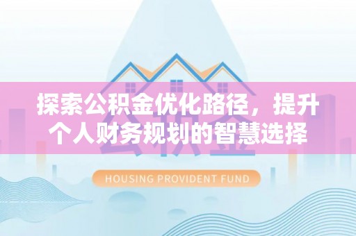 横栏探索公积金优化路径，提升个人财务规划的智慧选择