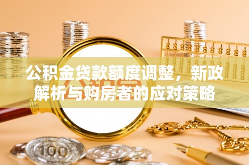 横栏公积金贷款额度调整，新政解析与购房者的应对策略
