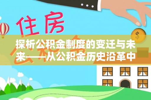 横栏探析公积金制度的变迁与未来——从公积金历史沿革中读懂社会福利发展