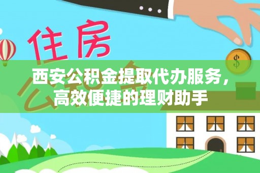 横栏西安公积金提取代办服务，高效便捷的理财助手