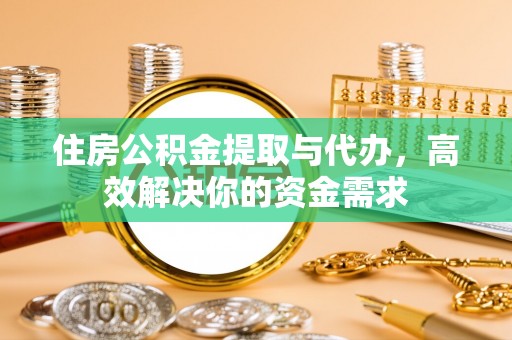 横栏住房公积金提取与代办，高效解决你的资金需求