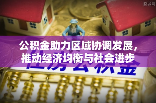 横栏公积金助力区域协调发展，推动经济均衡与社会进步