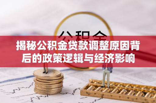 横栏揭秘公积金贷款调整原因背后的政策逻辑与经济影响