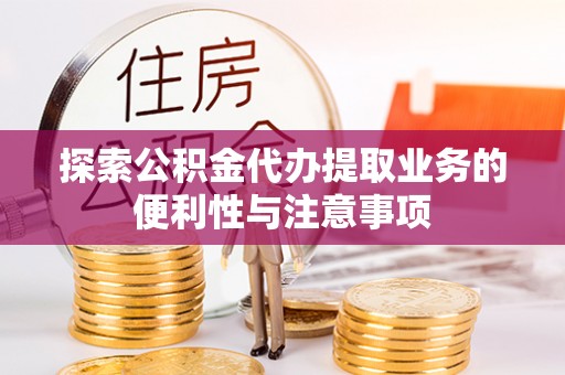 横栏探索公积金代办提取业务的便利性与注意事项