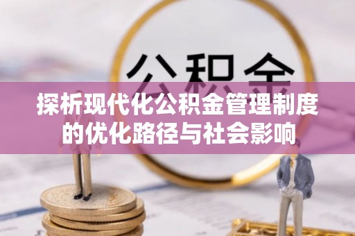 横栏探析现代化公积金管理制度的优化路径与社会影响
