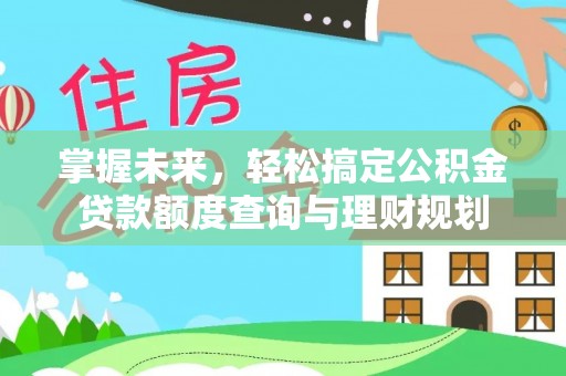 横栏掌握未来，轻松搞定公积金贷款额度查询与理财规划