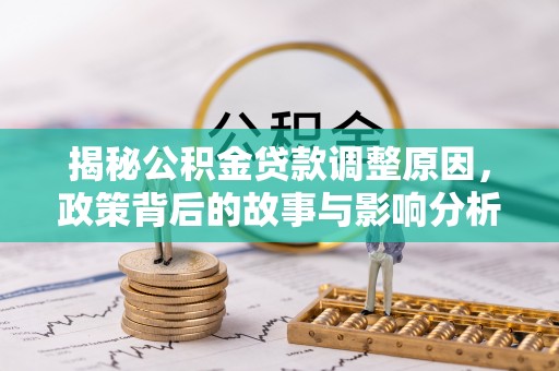 横栏揭秘公积金贷款调整原因，政策背后的故事与影响分析