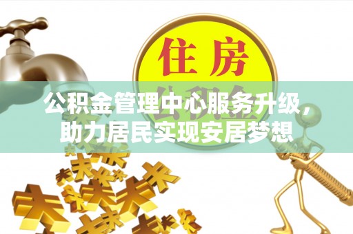 横栏公积金管理中心服务升级，助力居民实现安居梦想