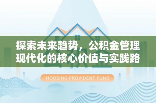 横栏探索未来趋势，公积金管理现代化的核心价值与实践路径