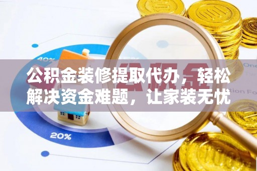 横栏公积金装修提取代办，轻松解决资金难题，让家装无忧