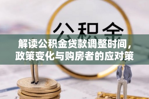 横栏解读公积金贷款调整时间，政策变化与购房者的应对策略