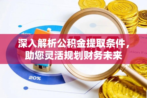 横栏深入解析公积金提取条件，助您灵活规划财务未来