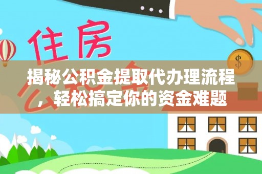 横栏揭秘公积金提取代办理流程，轻松搞定你的资金难题