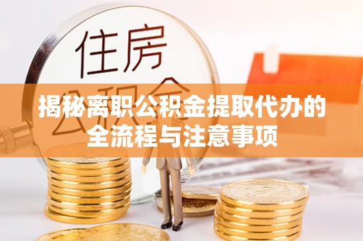 横栏揭秘离职公积金提取代办的全流程与注意事项