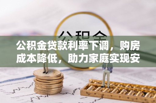 横栏公积金贷款利率下调，购房成本降低，助力家庭实现安居梦