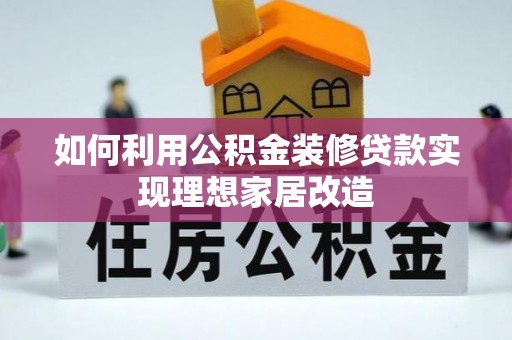 横栏如何利用公积金装修贷款实现理想家居改造
