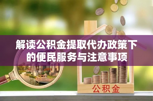横栏解读公积金提取代办政策下的便民服务与注意事项