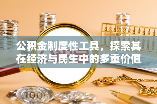横栏公积金制度性工具，探索其在经济与民生中的多重价值
