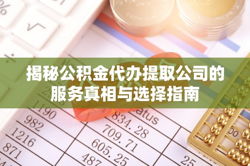 横栏揭秘公积金代办提取公司的服务真相与选择指南