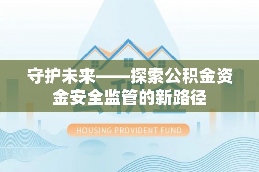 横栏守护未来——探索公积金资金安全监管的新路径