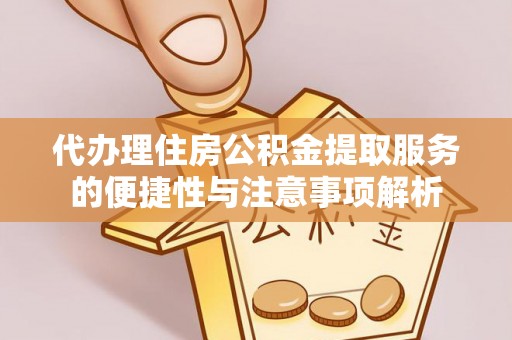 横栏代办理住房公积金提取服务的便捷性与注意事项解析