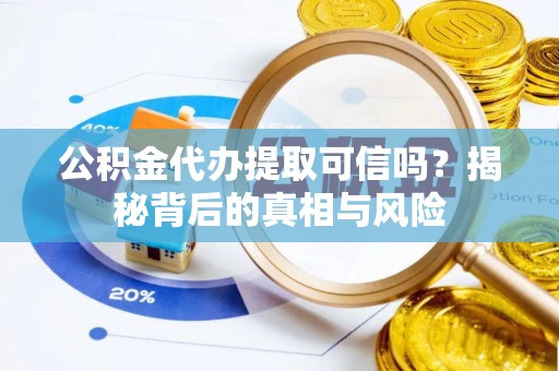 横栏公积金代办提取可信吗？揭秘背后的真相与风险
