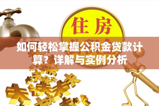 横栏如何轻松掌握公积金贷款计算？详解与实例分析