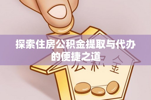 横栏探索住房公积金提取与代办的便捷之道