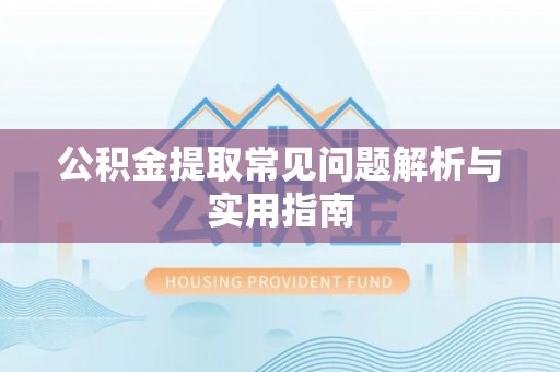 横栏公积金提取常见问题解析与实用指南