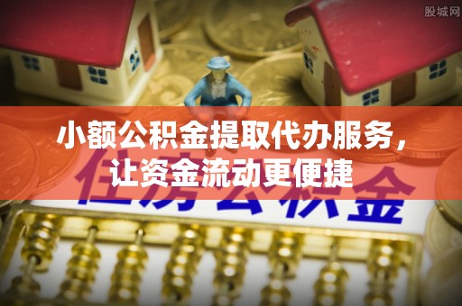 横栏小额公积金提取代办服务，让资金流动更便捷