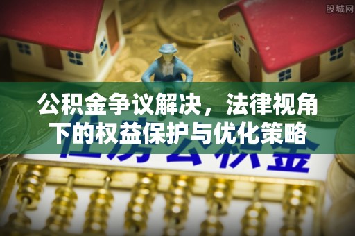 横栏公积金争议解决，法律视角下的权益保护与优化策略