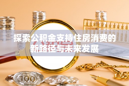 横栏探索公积金支持住房消费的新路径与未来发展