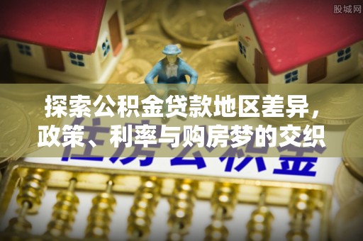 横栏探索公积金贷款地区差异，政策、利率与购房梦的交织